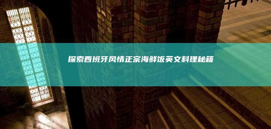 探索西班牙风情：正宗海鲜饭英文料理秘籍